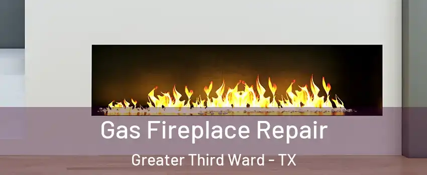 Gas Fireplace Repair Greater Third Ward - TX