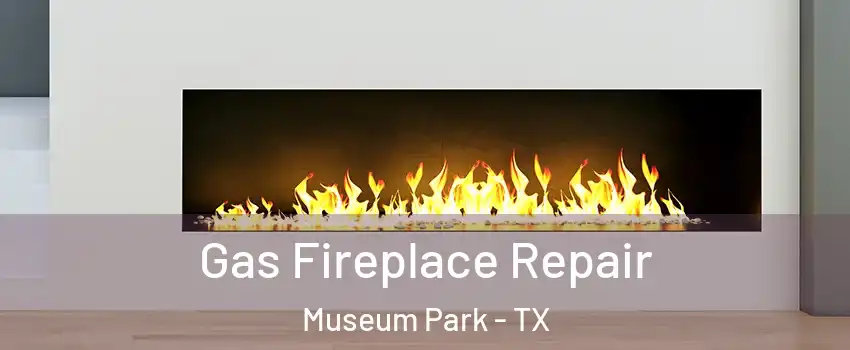 Gas Fireplace Repair Museum Park - TX