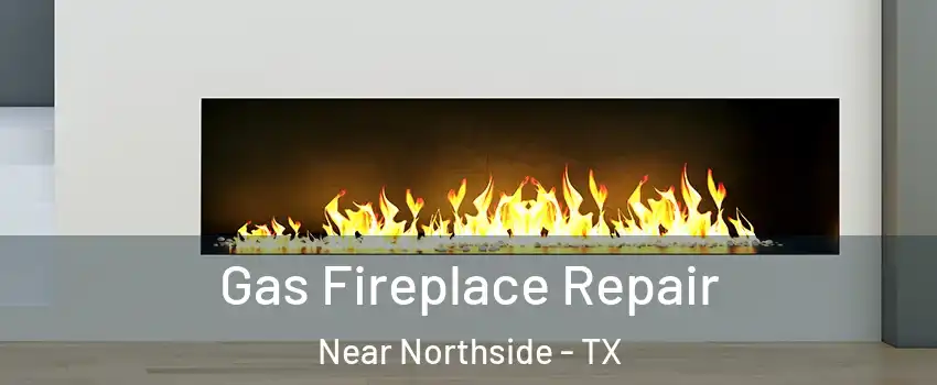 Gas Fireplace Repair Near Northside - TX