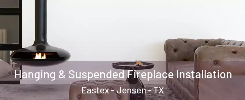 Hanging & Suspended Fireplace Installation Eastex - Jensen - TX