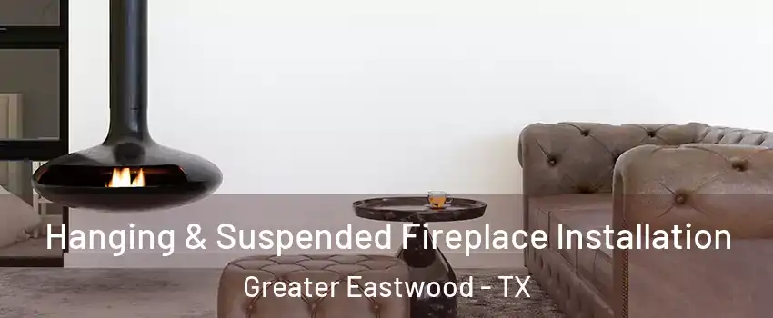 Hanging & Suspended Fireplace Installation Greater Eastwood - TX