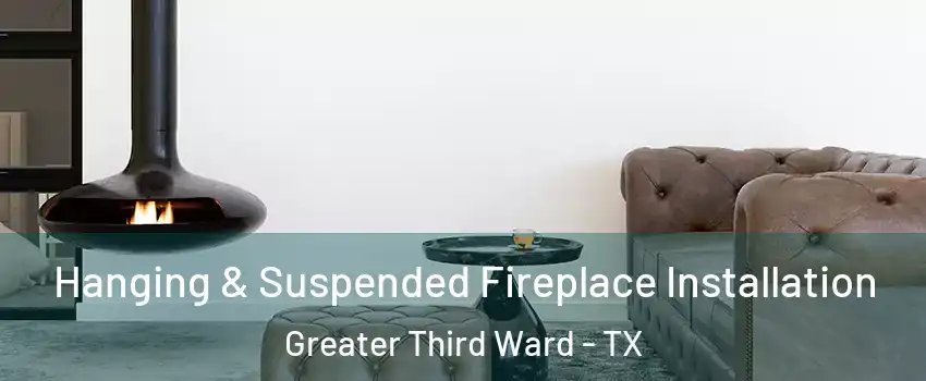 Hanging & Suspended Fireplace Installation Greater Third Ward - TX