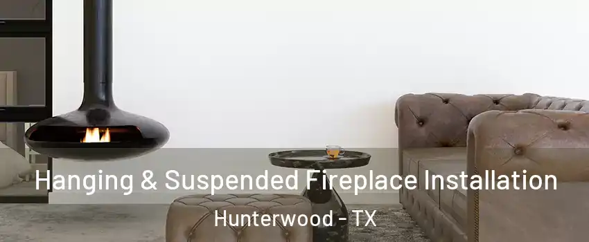 Hanging & Suspended Fireplace Installation Hunterwood - TX