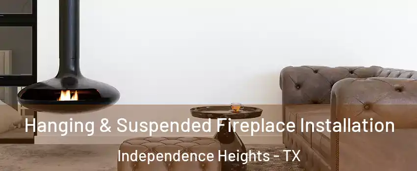 Hanging & Suspended Fireplace Installation Independence Heights - TX