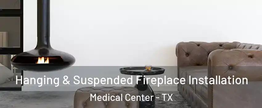 Hanging & Suspended Fireplace Installation Medical Center - TX