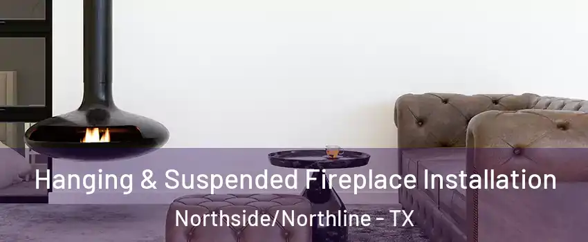 Hanging & Suspended Fireplace Installation Northside/Northline - TX