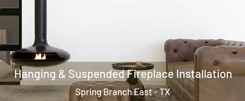 Hanging & Suspended Fireplace Installation Spring Branch East - TX