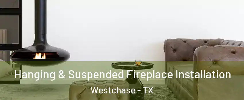 Hanging & Suspended Fireplace Installation Westchase - TX