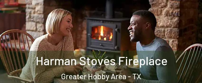 Harman Stoves Fireplace Greater Hobby Area - TX