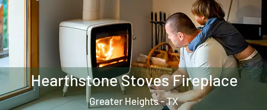 Hearthstone Stoves Fireplace Greater Heights - TX