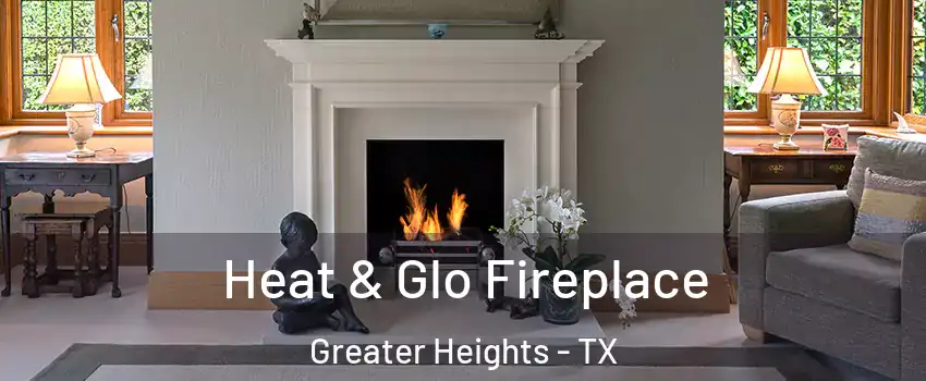 Heat & Glo Fireplace Greater Heights - TX