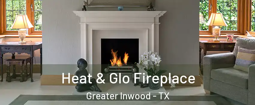 Heat & Glo Fireplace Greater Inwood - TX