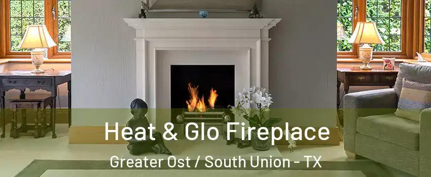 Heat & Glo Fireplace Greater Ost / South Union - TX