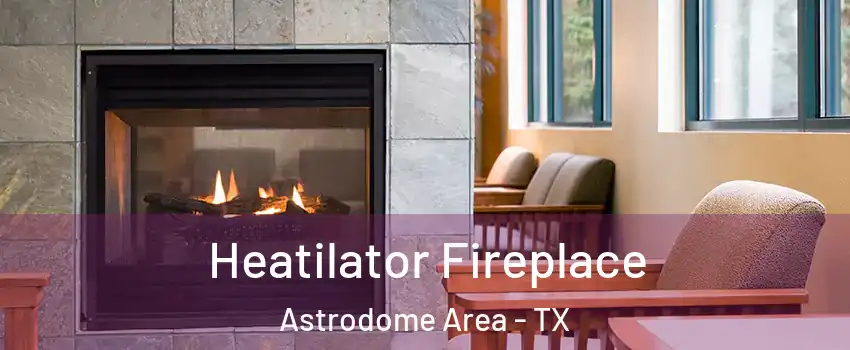 Heatilator Fireplace Astrodome Area - TX