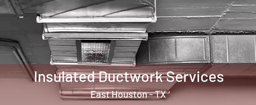 Insulated Ductwork Services East Houston - TX