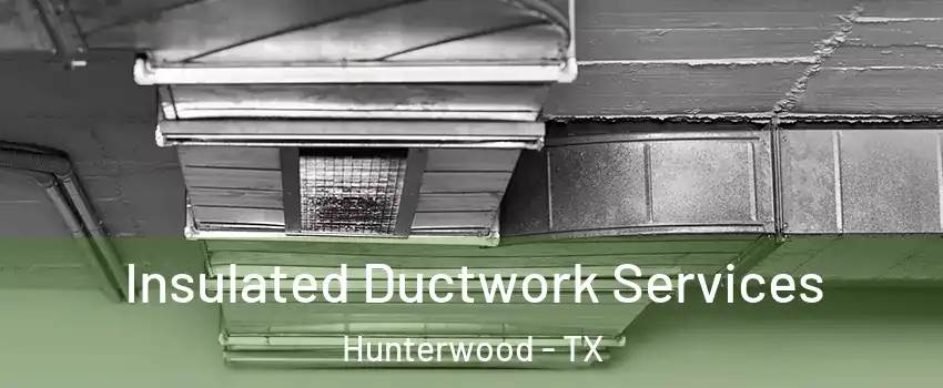 Insulated Ductwork Services Hunterwood - TX