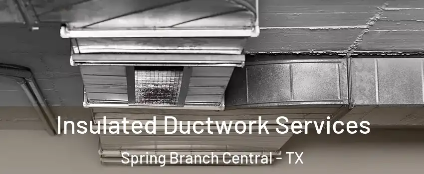 Insulated Ductwork Services Spring Branch Central - TX