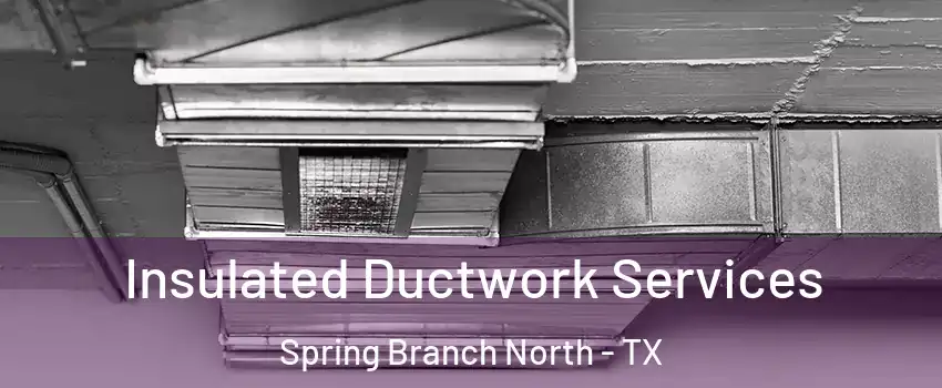 Insulated Ductwork Services Spring Branch North - TX