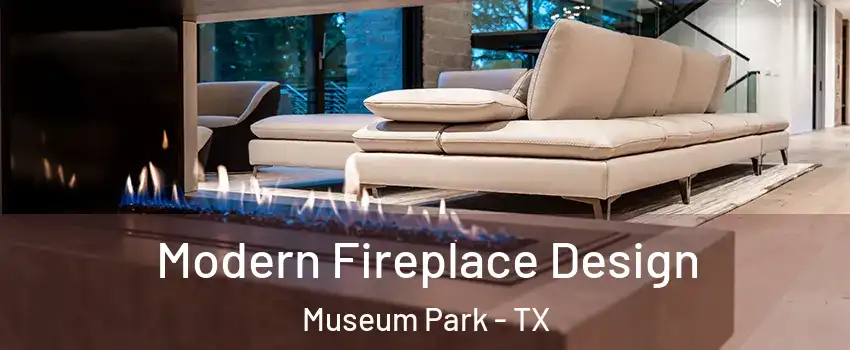 Modern Fireplace Design Museum Park - TX