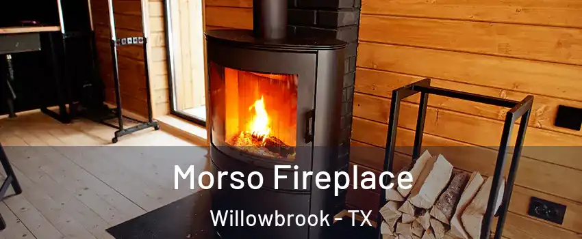 Morso Fireplace Willowbrook - TX