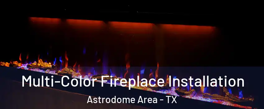 Multi-Color Fireplace Installation Astrodome Area - TX