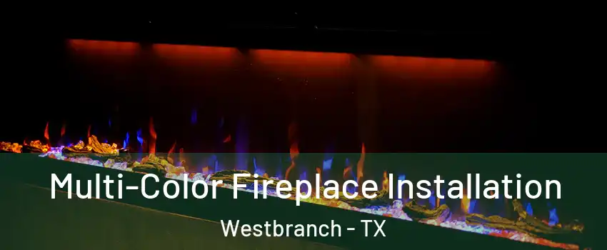 Multi-Color Fireplace Installation Westbranch - TX