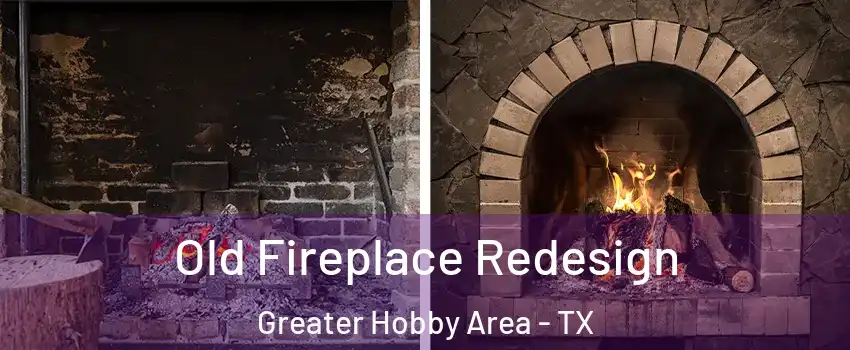 Old Fireplace Redesign Greater Hobby Area - TX