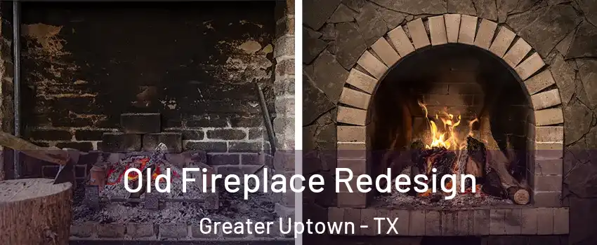 Old Fireplace Redesign Greater Uptown - TX