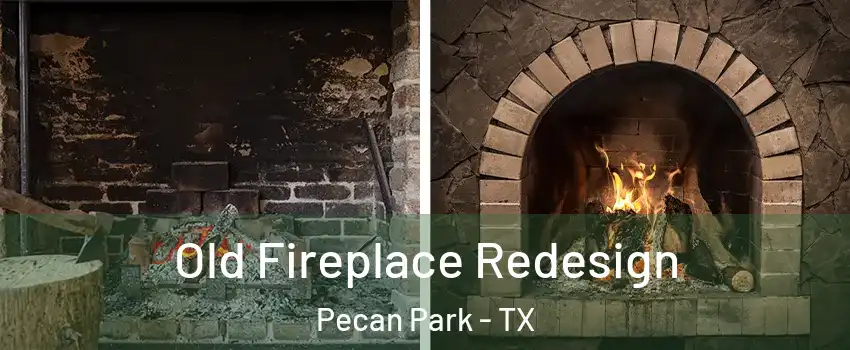 Old Fireplace Redesign Pecan Park - TX