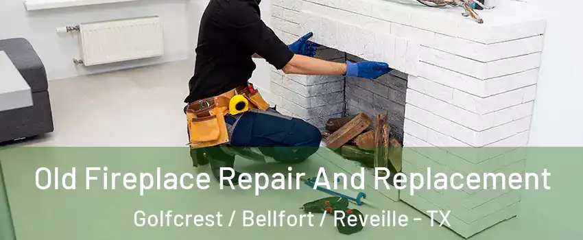 Old Fireplace Repair And Replacement Golfcrest / Bellfort / Reveille - TX