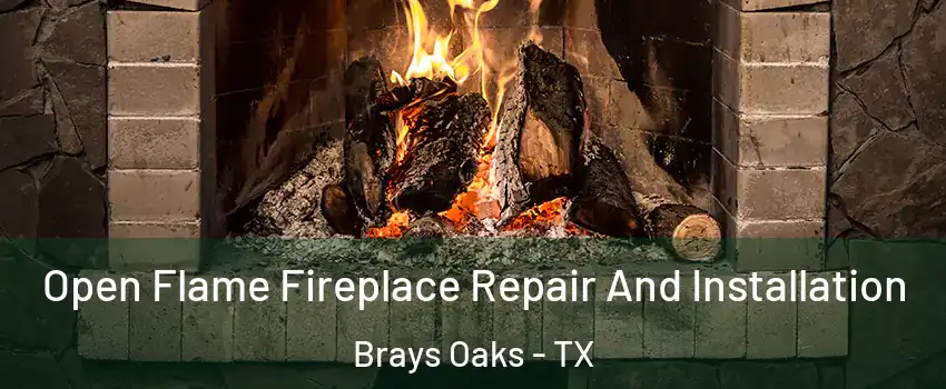 Open Flame Fireplace Repair And Installation Brays Oaks - TX