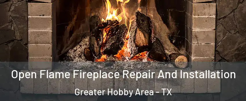 Open Flame Fireplace Repair And Installation Greater Hobby Area - TX