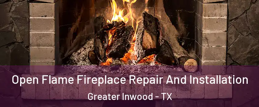 Open Flame Fireplace Repair And Installation Greater Inwood - TX