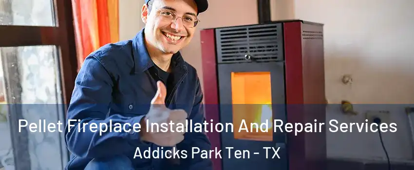 Pellet Fireplace Installation And Repair Services Addicks Park Ten - TX