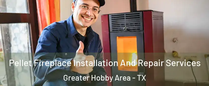 Pellet Fireplace Installation And Repair Services Greater Hobby Area - TX