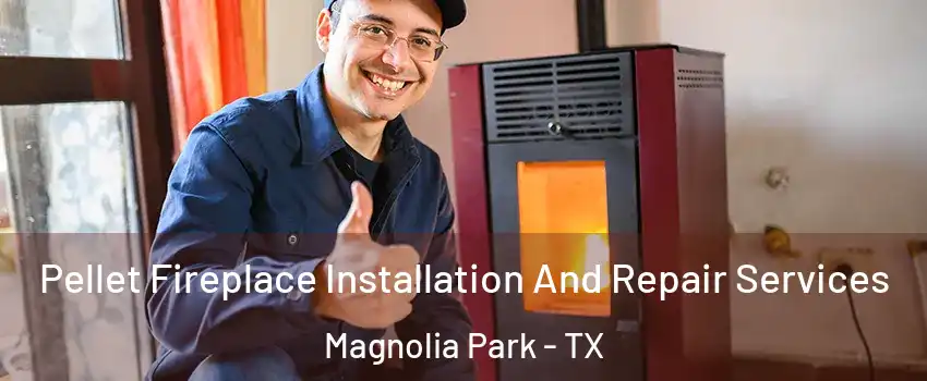 Pellet Fireplace Installation And Repair Services Magnolia Park - TX