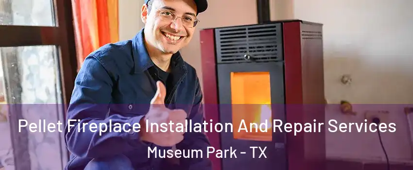 Pellet Fireplace Installation And Repair Services Museum Park - TX