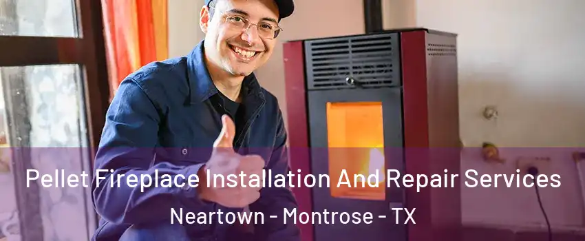 Pellet Fireplace Installation And Repair Services Neartown - Montrose - TX