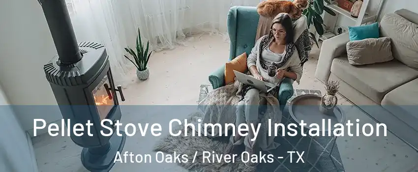 Pellet Stove Chimney Installation Afton Oaks / River Oaks - TX