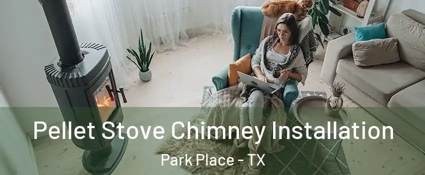 Pellet Stove Chimney Installation Park Place - TX