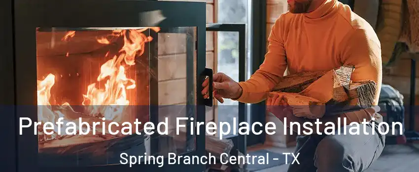 Prefabricated Fireplace Installation Spring Branch Central - TX