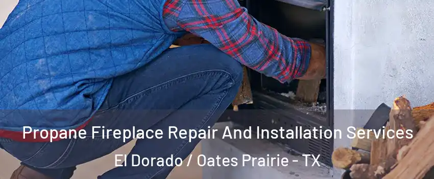 Propane Fireplace Repair And Installation Services El Dorado / Oates Prairie - TX