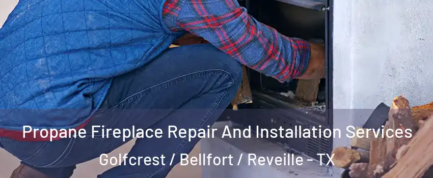 Propane Fireplace Repair And Installation Services Golfcrest / Bellfort / Reveille - TX