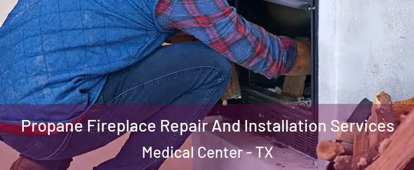 Propane Fireplace Repair And Installation Services Medical Center - TX