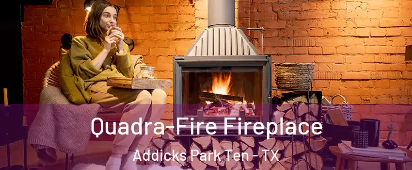 Quadra-Fire Fireplace Addicks Park Ten - TX