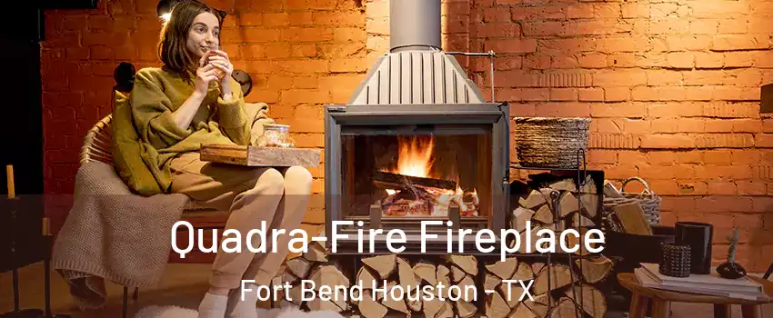 Quadra-Fire Fireplace Fort Bend Houston - TX