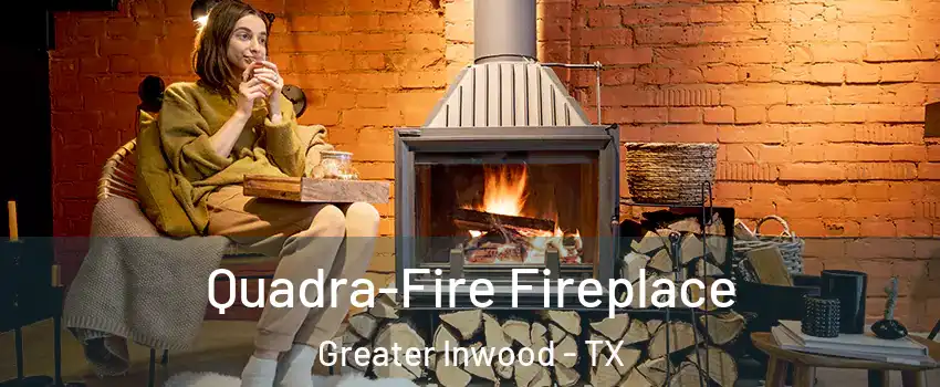 Quadra-Fire Fireplace Greater Inwood - TX