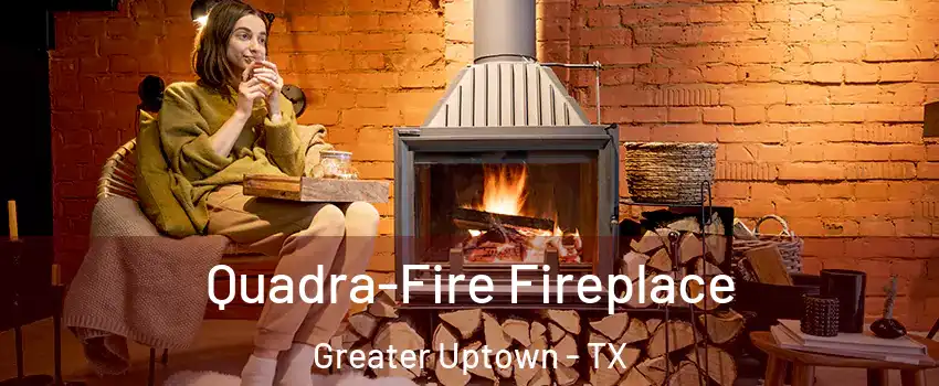 Quadra-Fire Fireplace Greater Uptown - TX