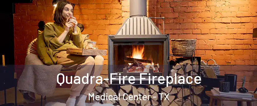 Quadra-Fire Fireplace Medical Center - TX