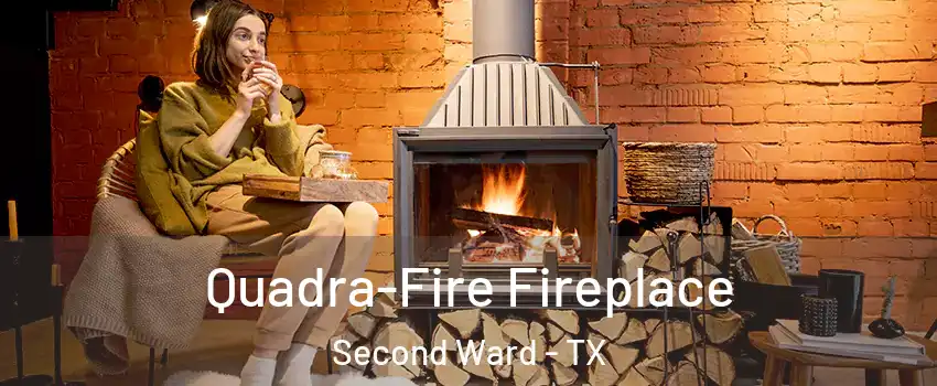 Quadra-Fire Fireplace Second Ward - TX